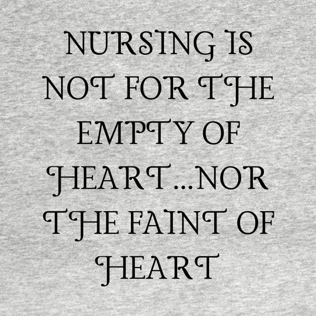 Nursing is not for the empty of heart...nor the faint of heart by Word and Saying